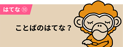 はてな⑩ ことばのはてな？